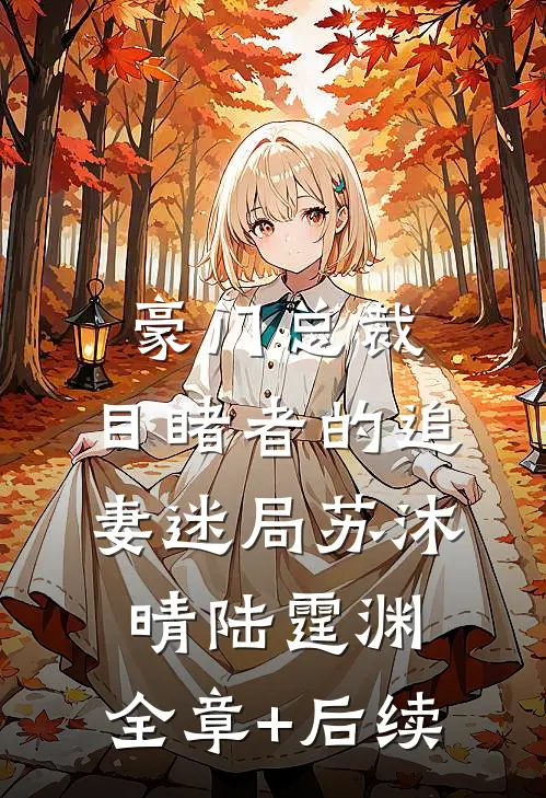 豪门总裁：目睹者的追妻迷局苏沐晴陆霆渊:全章+后续