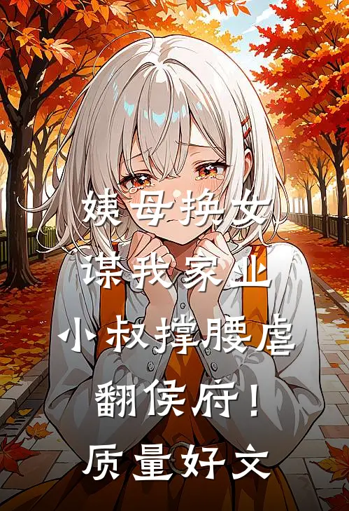 姨母换女谋我家业，小叔撑腰虐翻侯府！质量好文