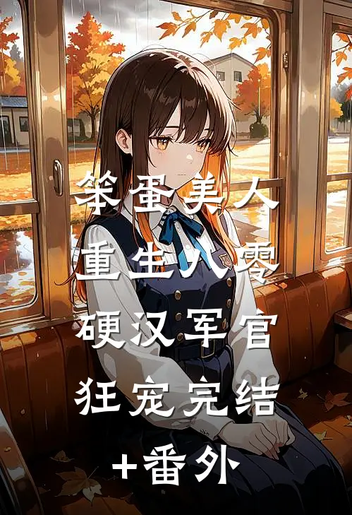 笨蛋美人重生八零，硬汉军官狂宠完结+番外