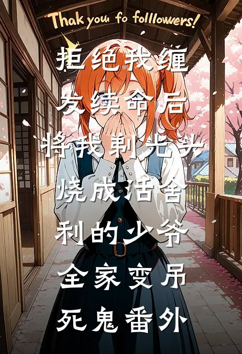 拒绝我缠发续命后，将我剃光头烧成活舍利的少爷全家变吊死鬼番外