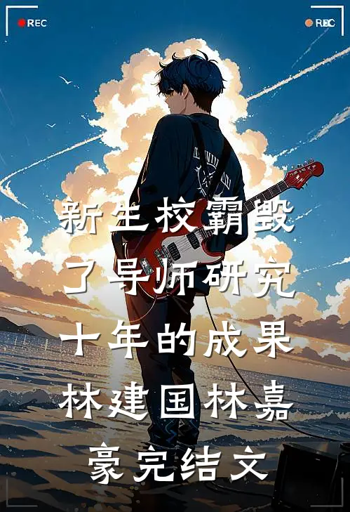 新生校霸毁了导师研究十年的成果林建国林嘉豪完结文