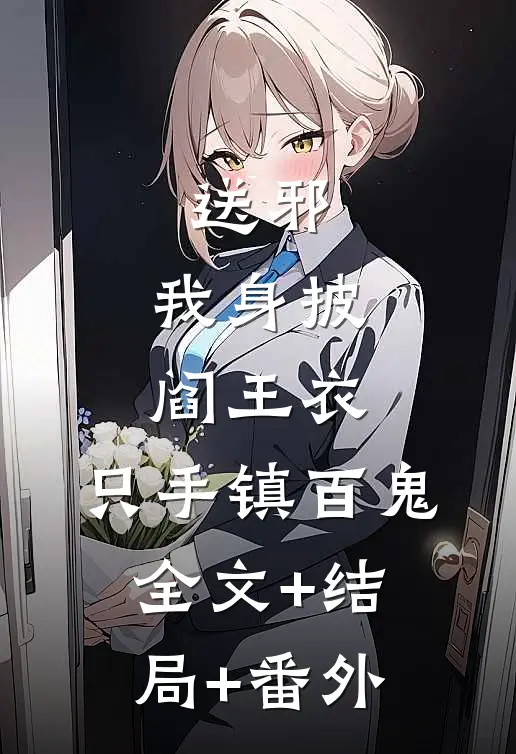 送邪：我身披阎王衣，只手镇百鬼全文+结局+番外