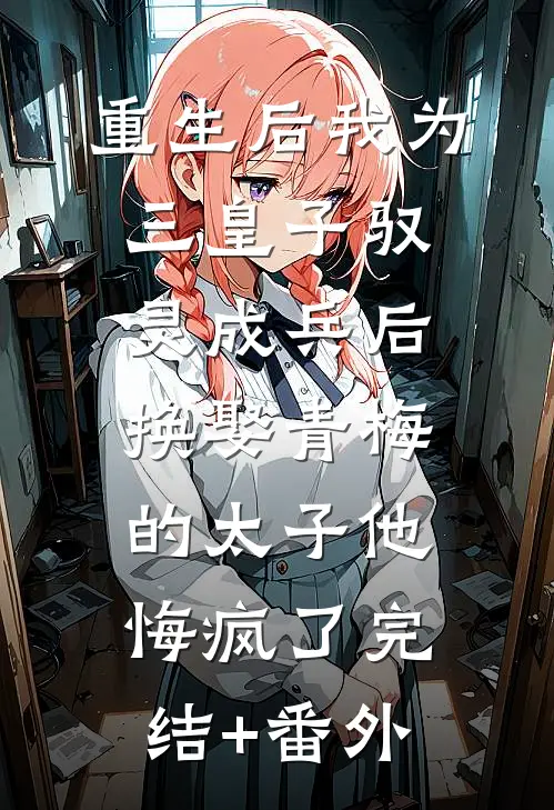 重生后我为三皇子驭灵成兵后，换娶青梅的太子他悔疯了完结+番外