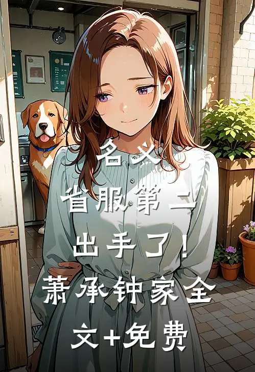名义：省服第二出手了！萧承钟家全文+免费