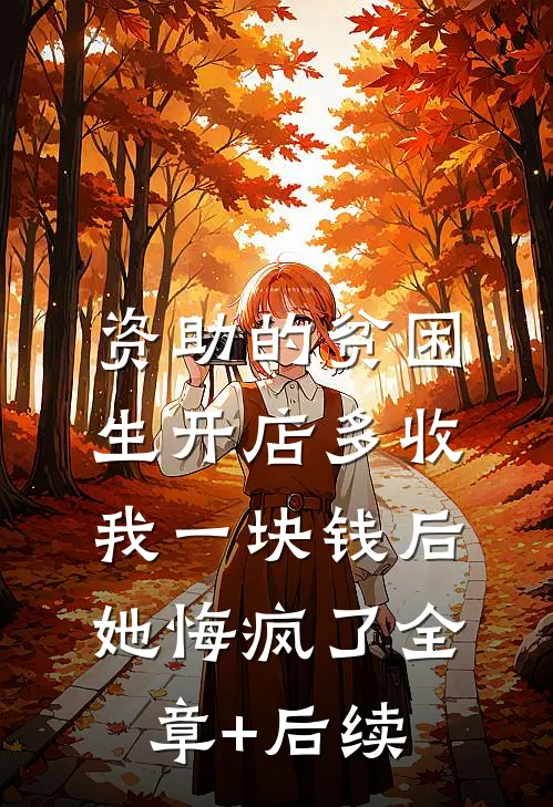 资助的贫困生开店多收我一块钱后，她悔疯了全章+后续