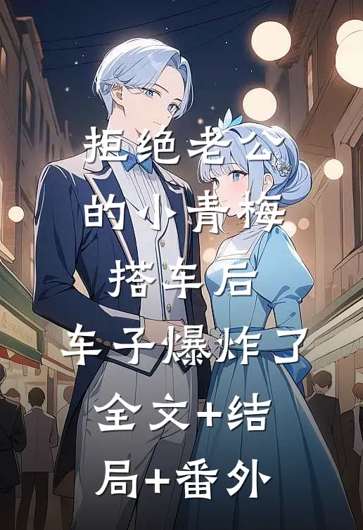 拒绝老公的小青梅搭车后，车子爆炸了:全文+结局+番外