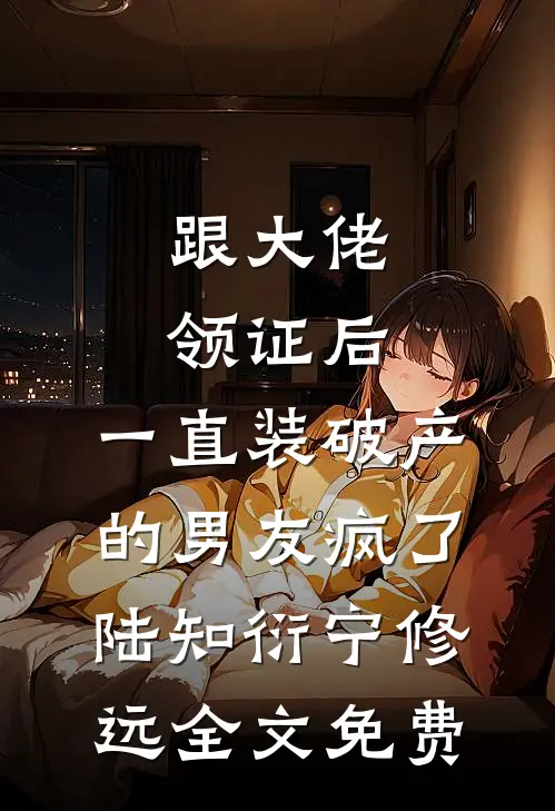 跟大佬领证后，一直装破产的男友疯了陆知衍宁修远全文免费
