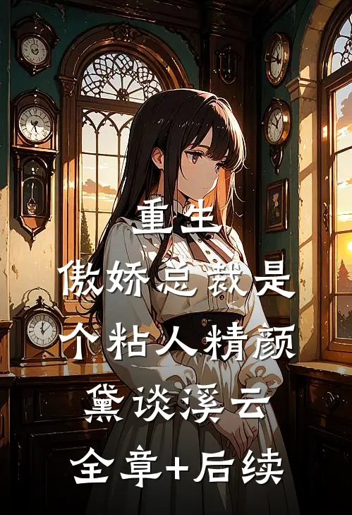 重生：傲娇总裁是个粘人精颜黛谈溪云:全章+后续