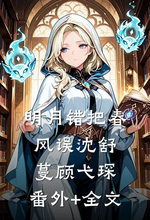 明月错把春风误沈舒蔓顾弋琛:(番外)+(全文)