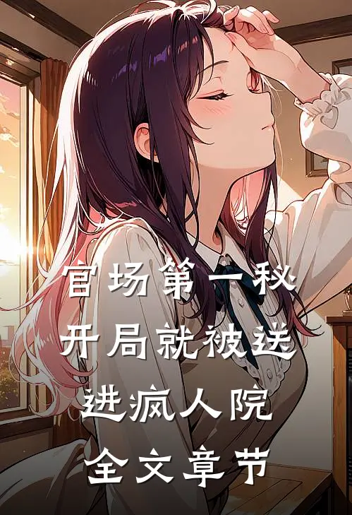 官场第一秘：开局就被送进疯人院全文章节