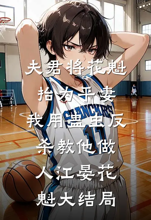 夫君将花魁抬为平妻，我用蛊虫反杀教他做人江晏花魁大结局