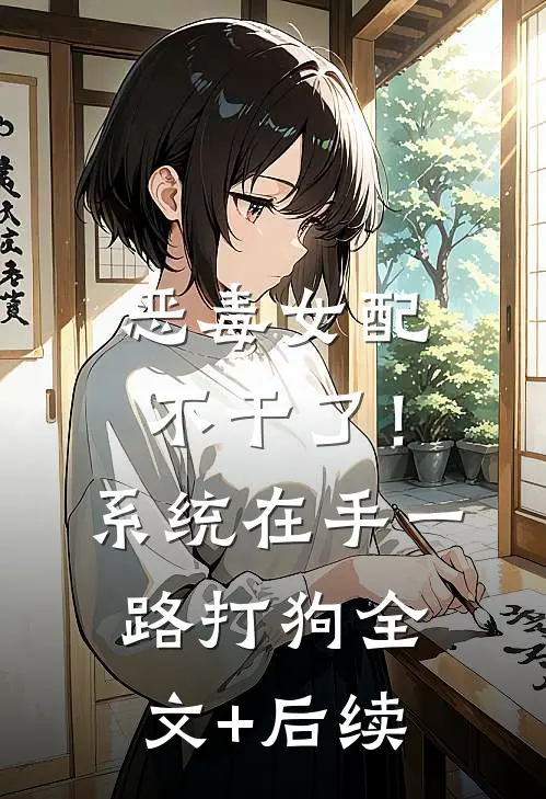 恶毒女配不干了！系统在手，一路打狗全文+后续