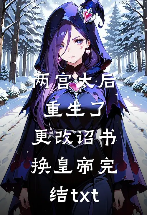两宫太后重生了，更改诏书换皇帝完结txt