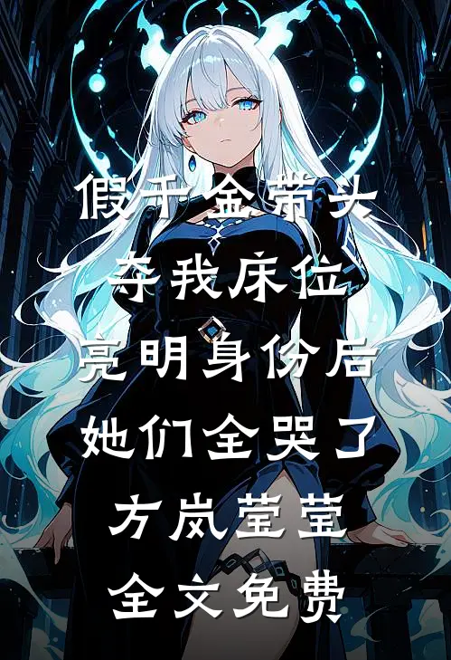 假千金带头夺我床位，亮明身份后她们全哭了方岚莹莹全文免费