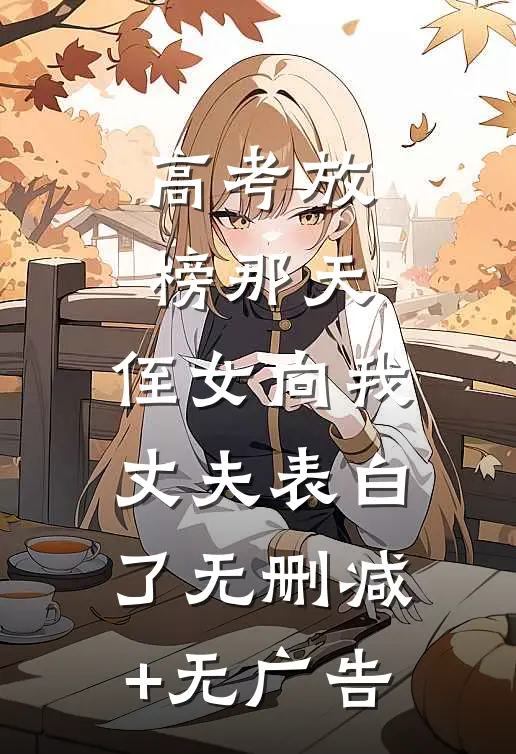 高考放榜那天，侄女向我丈夫表白了无删减+无广告