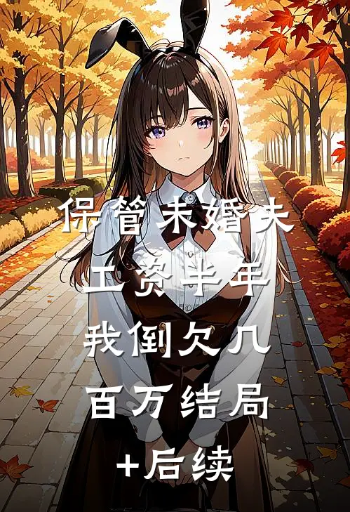 保管未婚夫工资半年，我倒欠几百万结局+后续