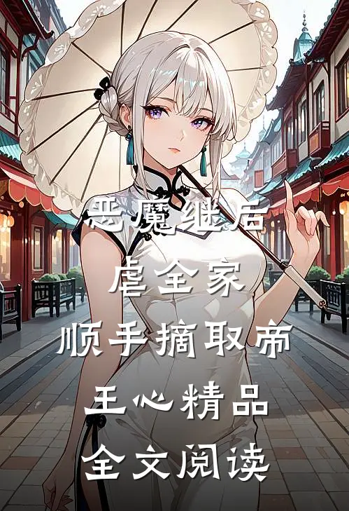 恶魔继后虐全家，顺手摘取帝王心精品全文阅读