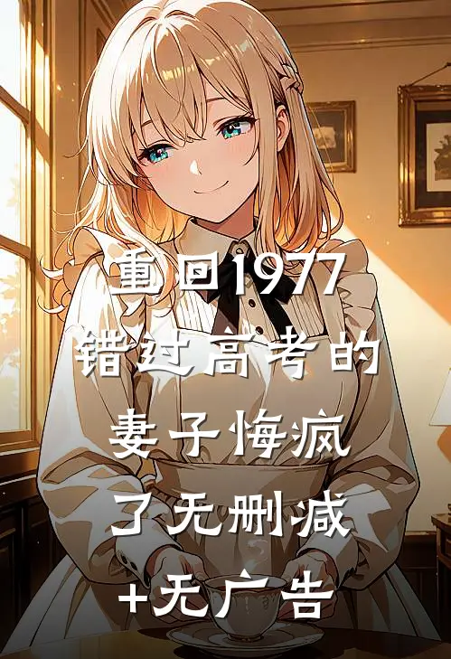 重回1977，错过高考的妻子悔疯了无删减+无广告