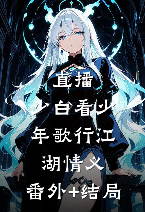 直播：少白看少年歌行江湖情义:(番外)+(结局)