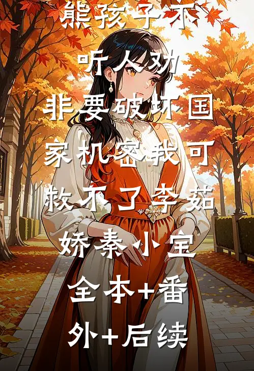 熊孩子不听人劝，非要破坏国家机密我可救不了李茹娇秦小宝全本+番外+后续