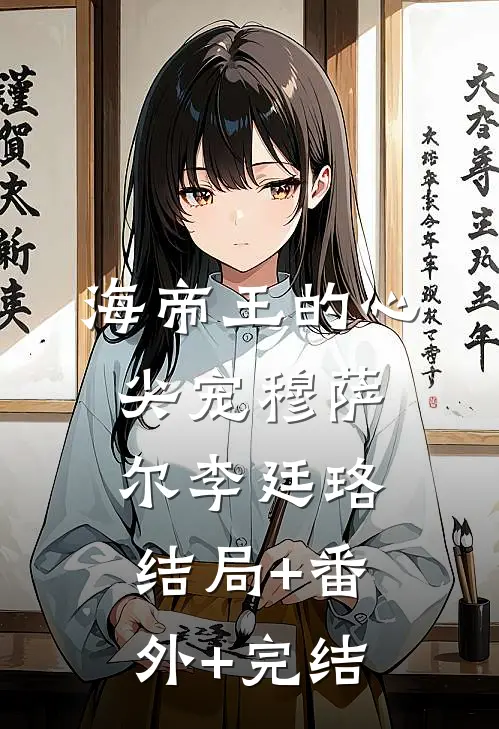 海帝王的心尖宠穆萨尔李廷珞结局+番外+完结