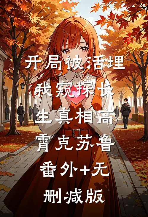开局被活埋，我窥探长生真相高霄克苏鲁:番外+无删减版