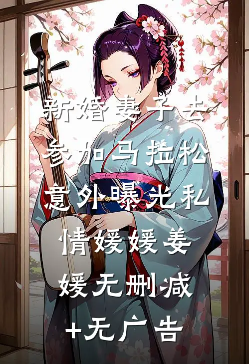 新婚妻子去参加马拉松，意外曝光私情媛媛姜媛无删减+无广告