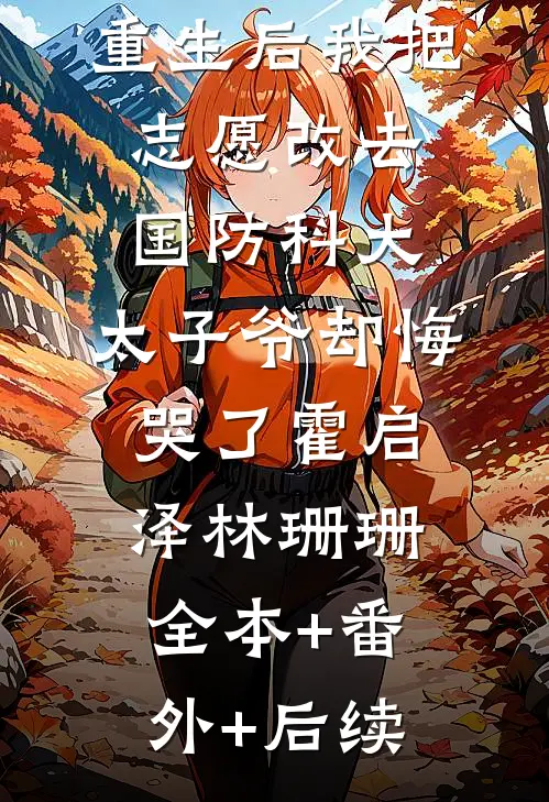 重生后我把志愿改去国防科大，太子爷却悔哭了霍启泽林珊珊:全本+番外+后续