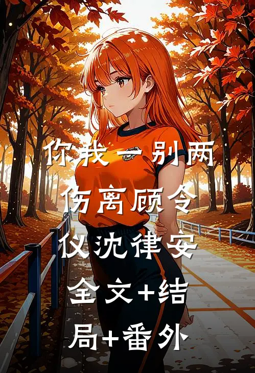 你我一别两伤离顾令仪沈律安:全文+结局+番外