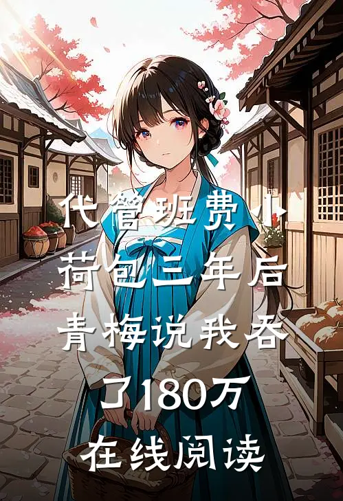 代管班费小荷包三年后，青梅说我吞了180万在线阅读