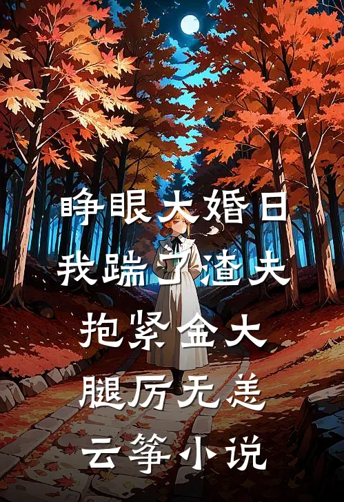 睁眼大婚日，我踹了渣夫抱紧金大腿厉无恙云筝小说