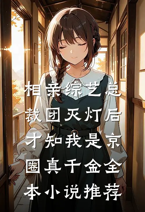 相亲综艺总裁团灭灯后，才知我是京圈真千金全本小说推荐