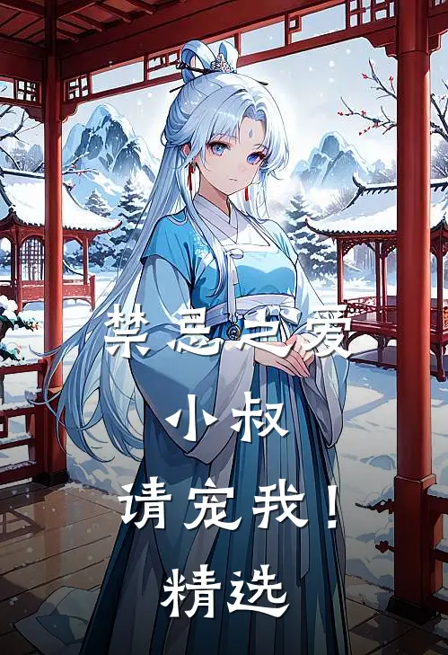 禁忌之爱：小叔，请宠我！精选