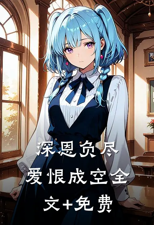 深恩负尽，爱恨成空全文+免费