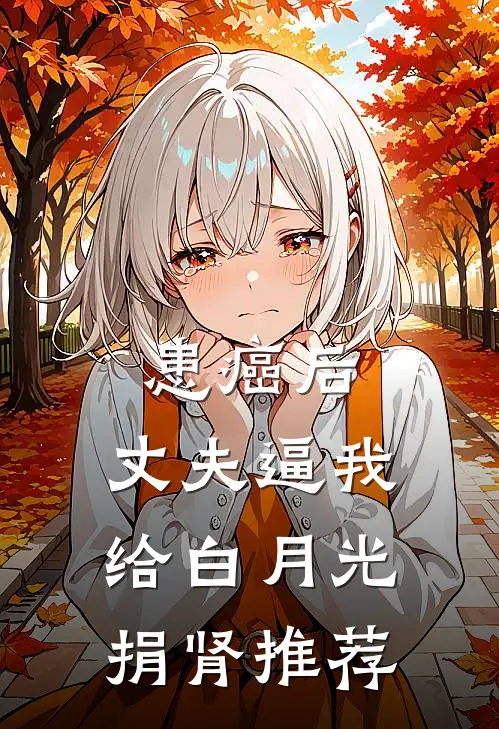 患癌后，丈夫逼我给白月光捐肾推荐