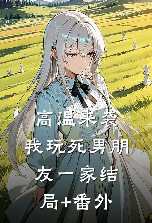 高温来袭，我玩死男朋友一家结局+番外