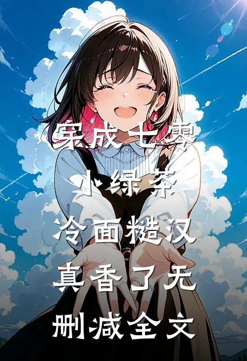 穿成七零小绿茶，冷面糙汉真香了无删减全文