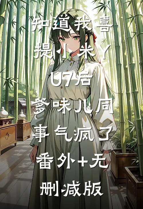 知道我喜提小米YU7后，爹味儿同事气疯了:番外+无删减版