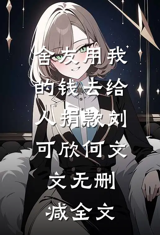 舍友用我的钱去给人捐款刘可欣何文文无删减全文