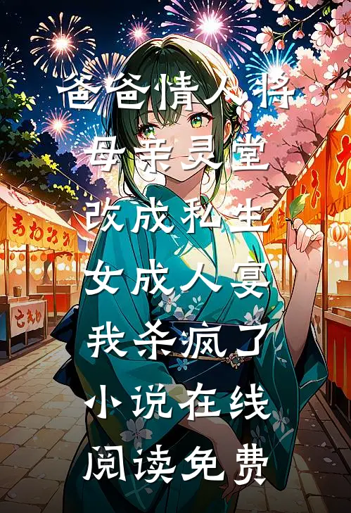 爸爸情人将母亲灵堂改成私生女成人宴，我杀疯了小说在线阅读免费
