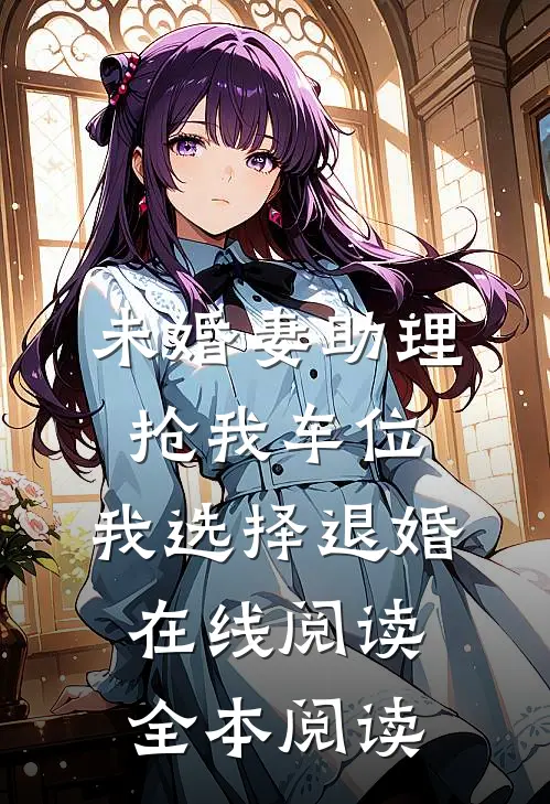 未婚妻助理抢我车位，我选择退婚在线阅读全本阅读
