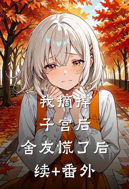 我摘掉子宫后，舍友慌了后续+番外