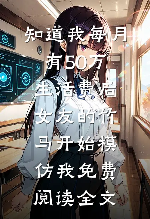 知道我每月有50万生活费后，女友的竹马开始模仿我免费阅读全文