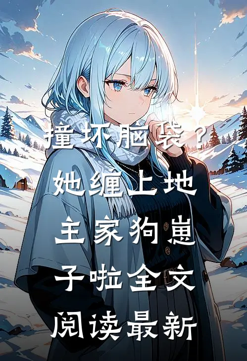 撞坏脑袋？她缠上地主家狗崽子啦全文阅读最新
