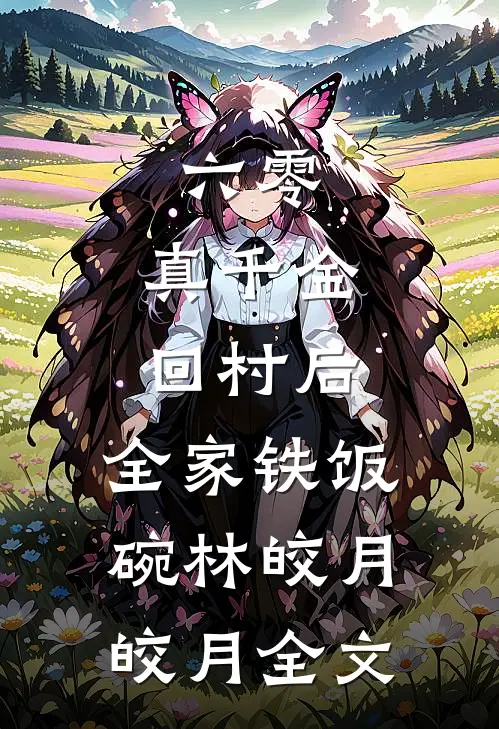 六零：真千金回村后，全家铁饭碗林皎月皎月全文