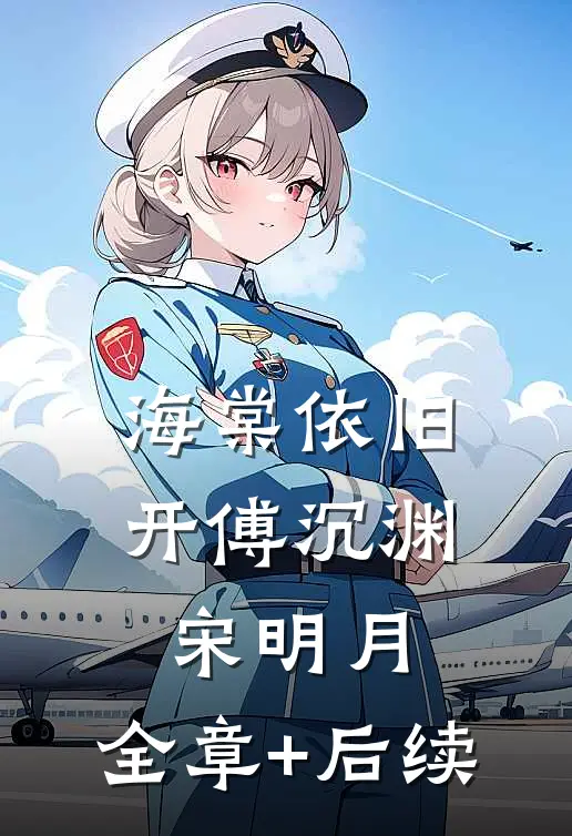 海棠依旧开傅沉渊宋明月:全章+后续