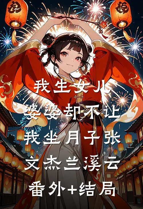 我生女儿，婆婆却不让我坐月子张文杰兰溪云:(番外)+(结局)