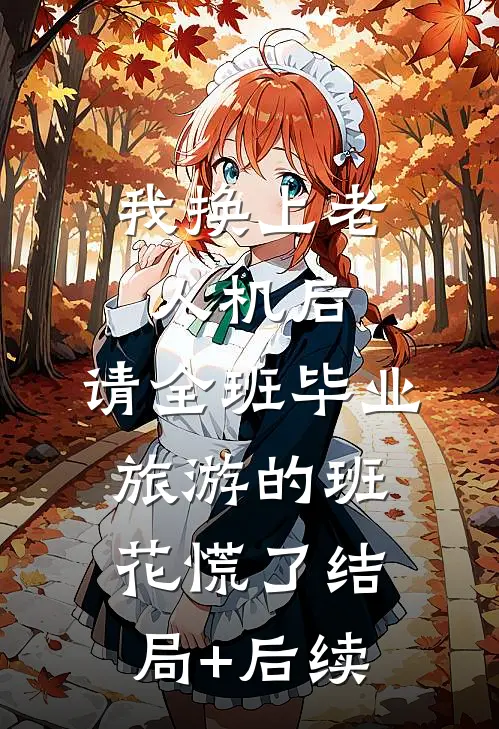 我换上老人机后，请全班毕业旅游的班花慌了结局+后续