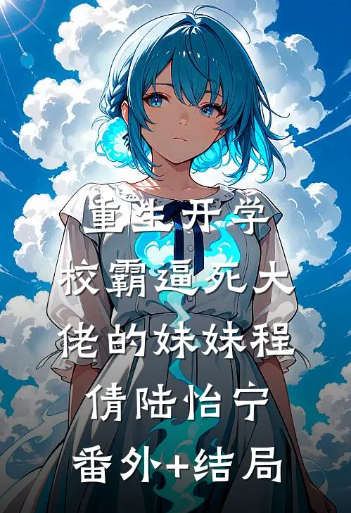 重生开学，校霸逼死大佬的妹妹程倩陆怡宁:(番外)+(结局)