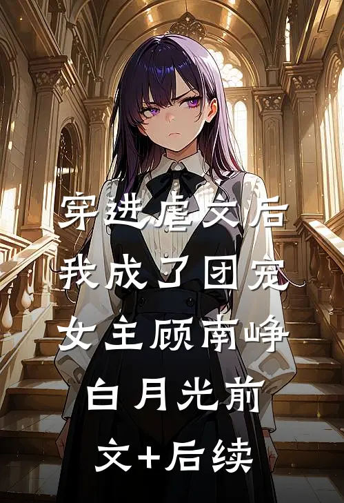 穿进虐文后我成了团宠女主顾南峥白月光前文+后续